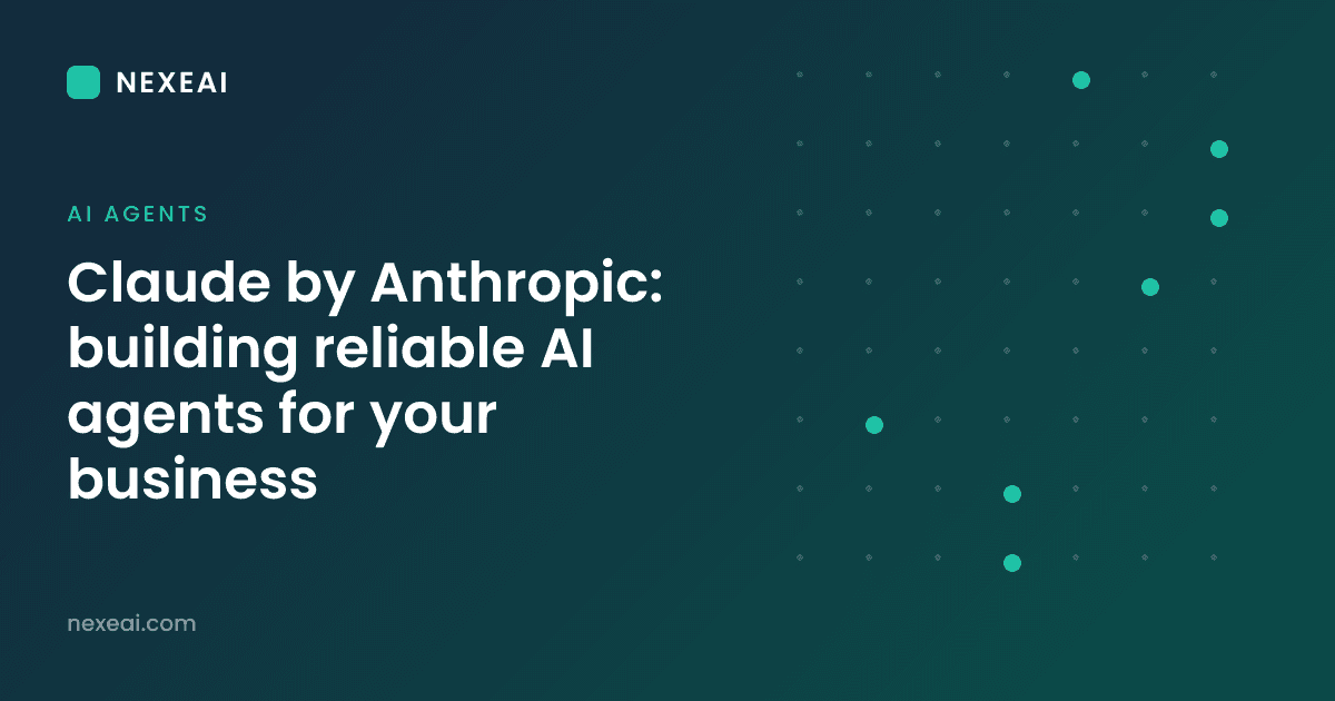 Claude by Anthropic: building reliable AI agents for your business