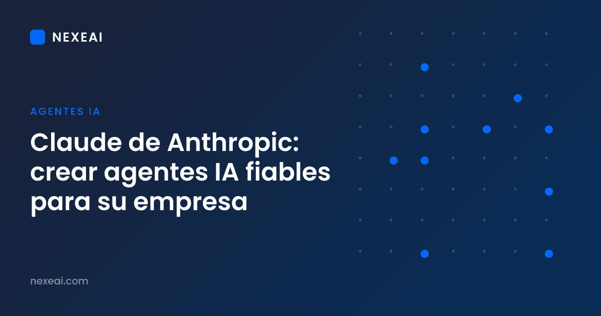 Claude de Anthropic: crear agentes IA fiables para su empresa