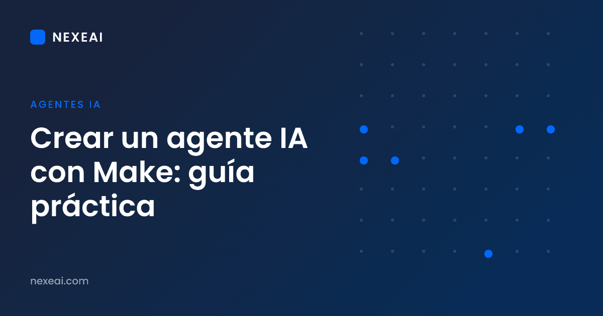 Crear un agente IA con Make: guía práctica