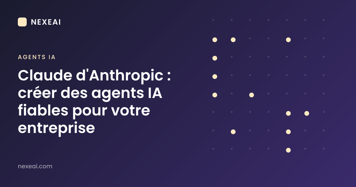 Claude d'Anthropic : créer des agents IA fiables pour votre entreprise