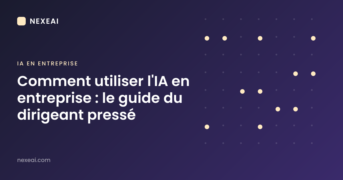 Comment utiliser l'IA en entreprise : le guide du dirigeant pressé