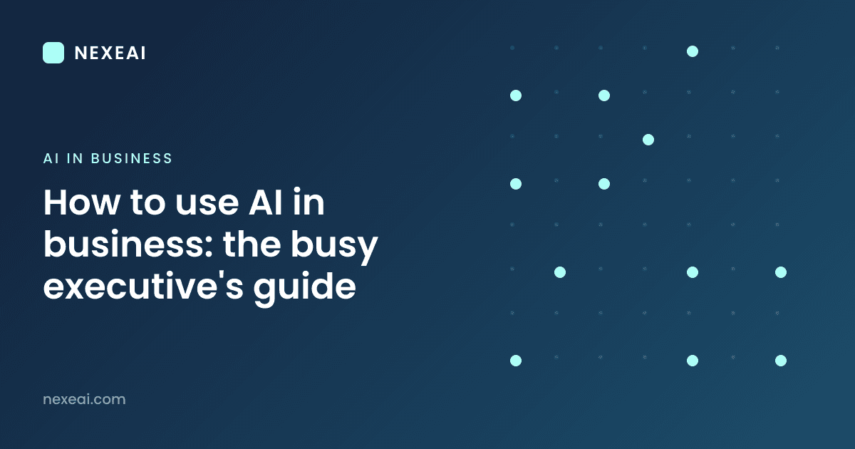 How to use AI in business: the busy executive's guide