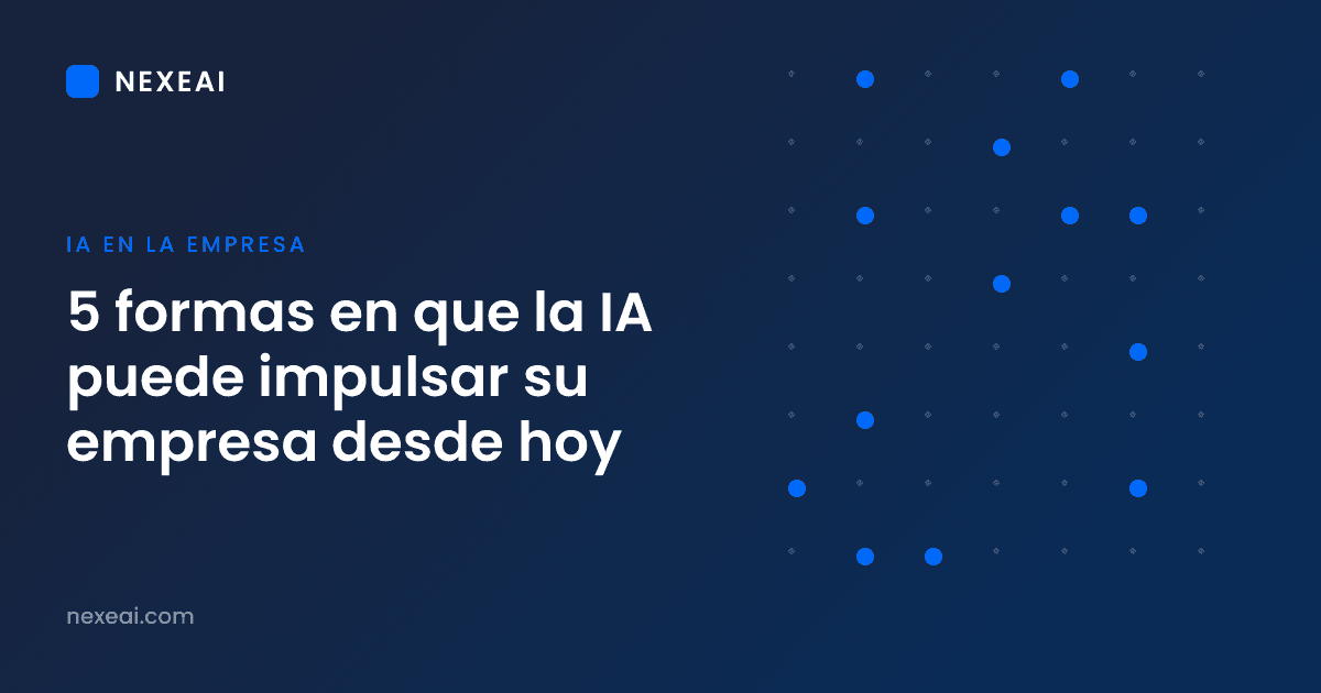 5 formas en que la IA puede impulsar su empresa desde hoy