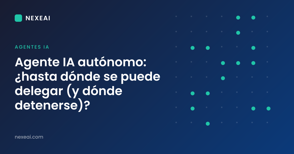 Agente IA autónomo: ¿hasta dónde se puede delegar (y dónde detenerse)?