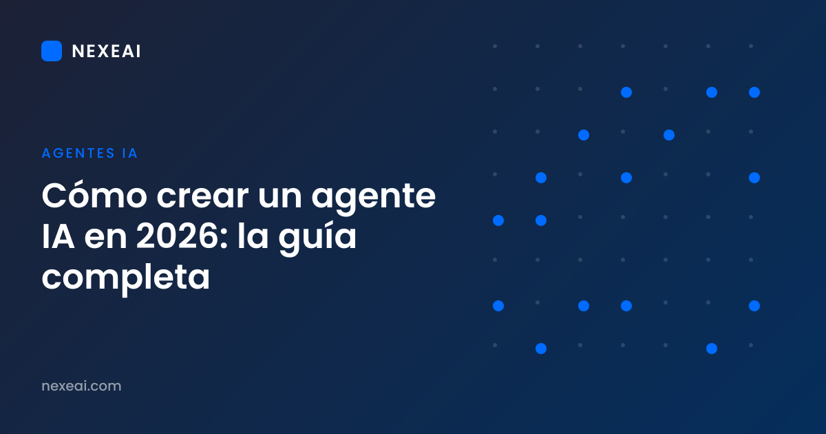 Cómo crear un agente IA en 2026: la guía completa